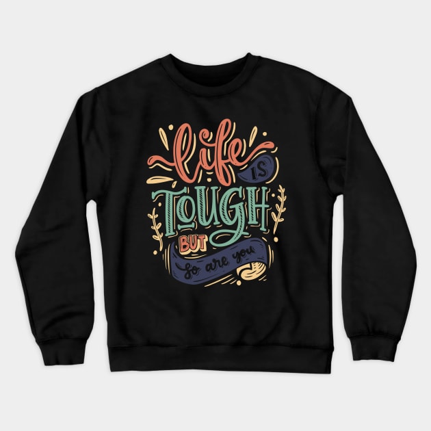 LIFE IS TOUGH BUT SO ARE YOU Crewneck Sweatshirt by tzolotov